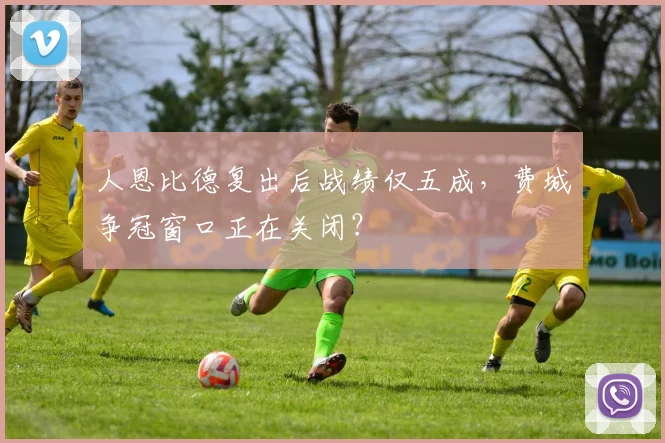 人恩比德复出后战绩仅五成,费城争冠窗口正在关闭?